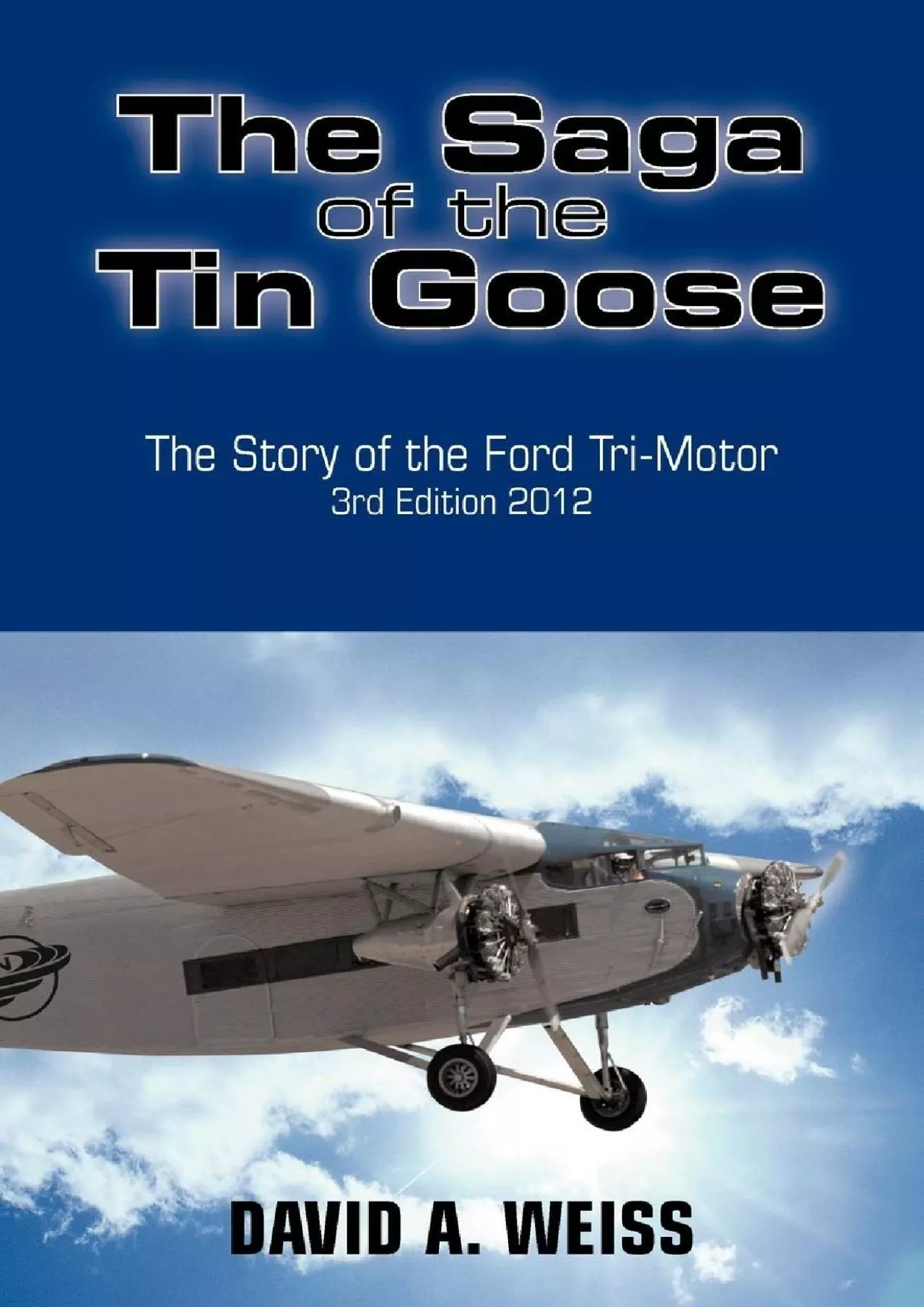 PDF-(READ)-The Saga of the Tin Goose: The Story of the Ford Tri-Motor 3rd Edition 2012