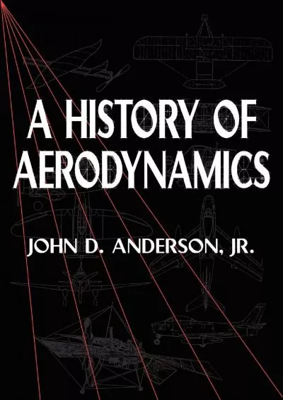 (BOOS)-A History of Aerodynamics: And Its Impact on Flying Machines (Cambridge Aerospace Series, Series Number 8)