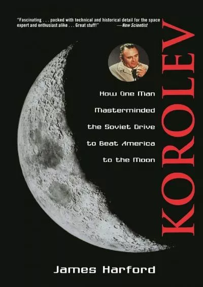 (DOWNLOAD)-Korolev: How One Man Masterminded the Soviet Drive to Beat America to the Moon