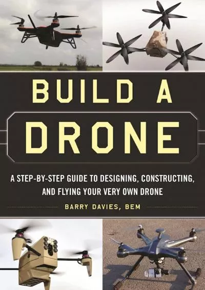 (BOOS)-Build a Drone: A Step-by-Step Guide to Designing, Constructing, and Flying Your Very Own Drone