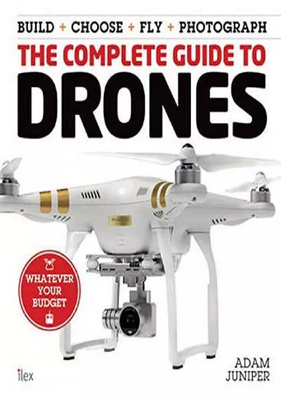 (READ)-The Complete Guide to Drones: Whatever your budget - Build + Choose + Fly + Photograph