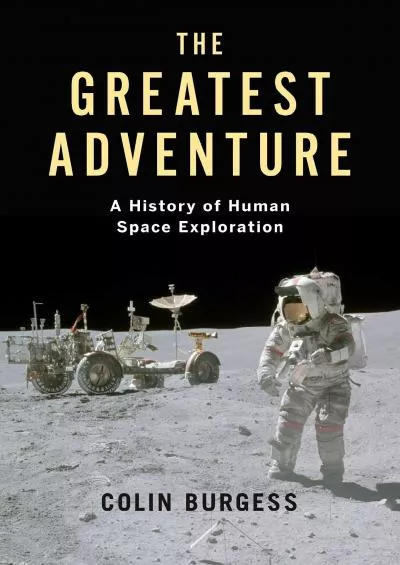 (DOWNLOAD)-The Greatest Adventure: A History of Human Space Exploration (Kosmos)