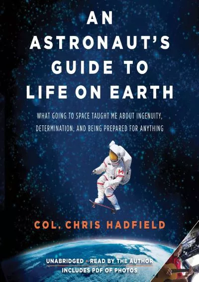 (BOOS)-An Astronaut\'s Guide to Life on Earth: What Going to Space Taught Me About Ingenuity,