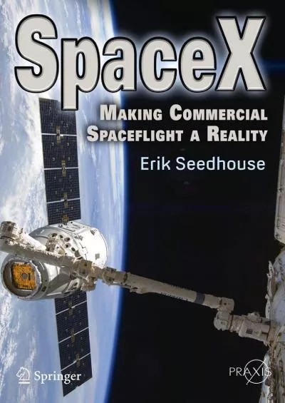 (BOOK)-SpaceX: Making Commercial Spaceflight a Reality (Springer Praxis Books)