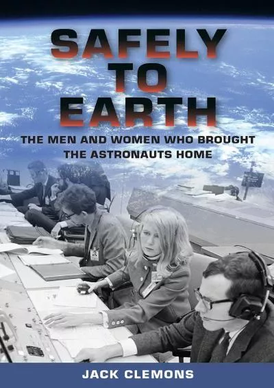 (BOOS)-Safely to Earth: The Men and Women Who Brought the Astronauts Home