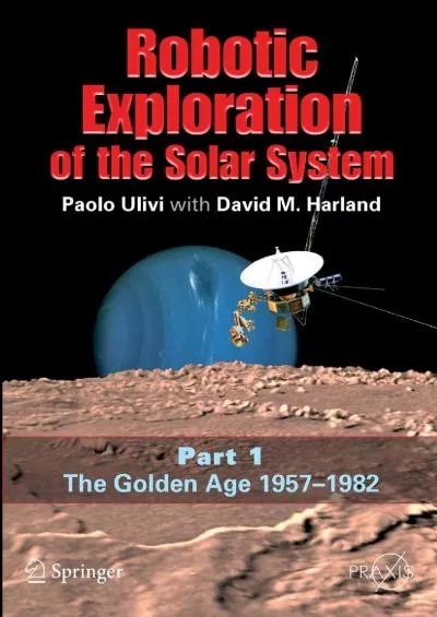 (BOOS)-Robotic Exploration of the Solar System: Part I: The Golden Age 1957-1982 (Springer