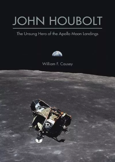 (DOWNLOAD)-John Houbolt: The Unsung Hero of the Apollo Moon Landings (Purdue Studies in Aeronautics and Astronautics)