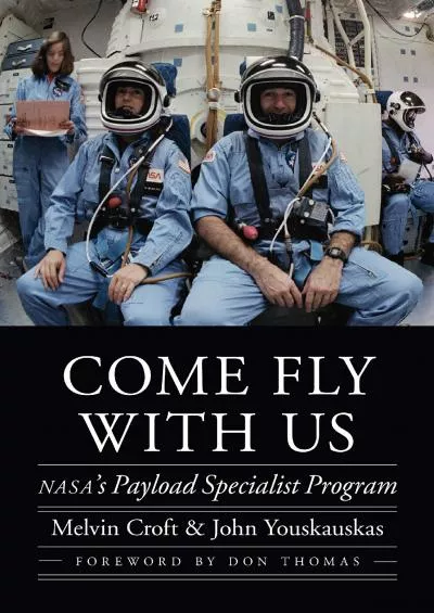 (EBOOK)-Come Fly with Us: NASA\'s Payload Specialist Program (Outward Odyssey: A People\'s History of Spaceflight)