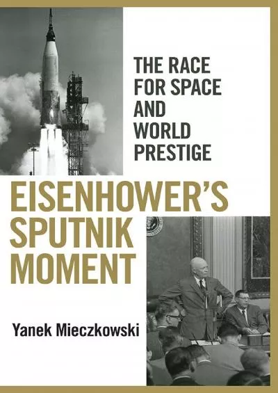 (READ)-Eisenhower\'s Sputnik Moment: The Race for Space and World Prestige