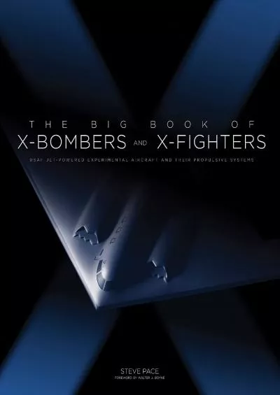 (DOWNLOAD)-The Big Book of X-Bombers & X-Fighters: USAF Jet-Powered Experimental Aircraft and Their Propulsive Systems