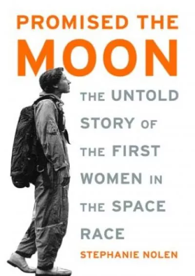 (BOOK)-Promised the Moon: The Untold Story of the First Women in the Space Race