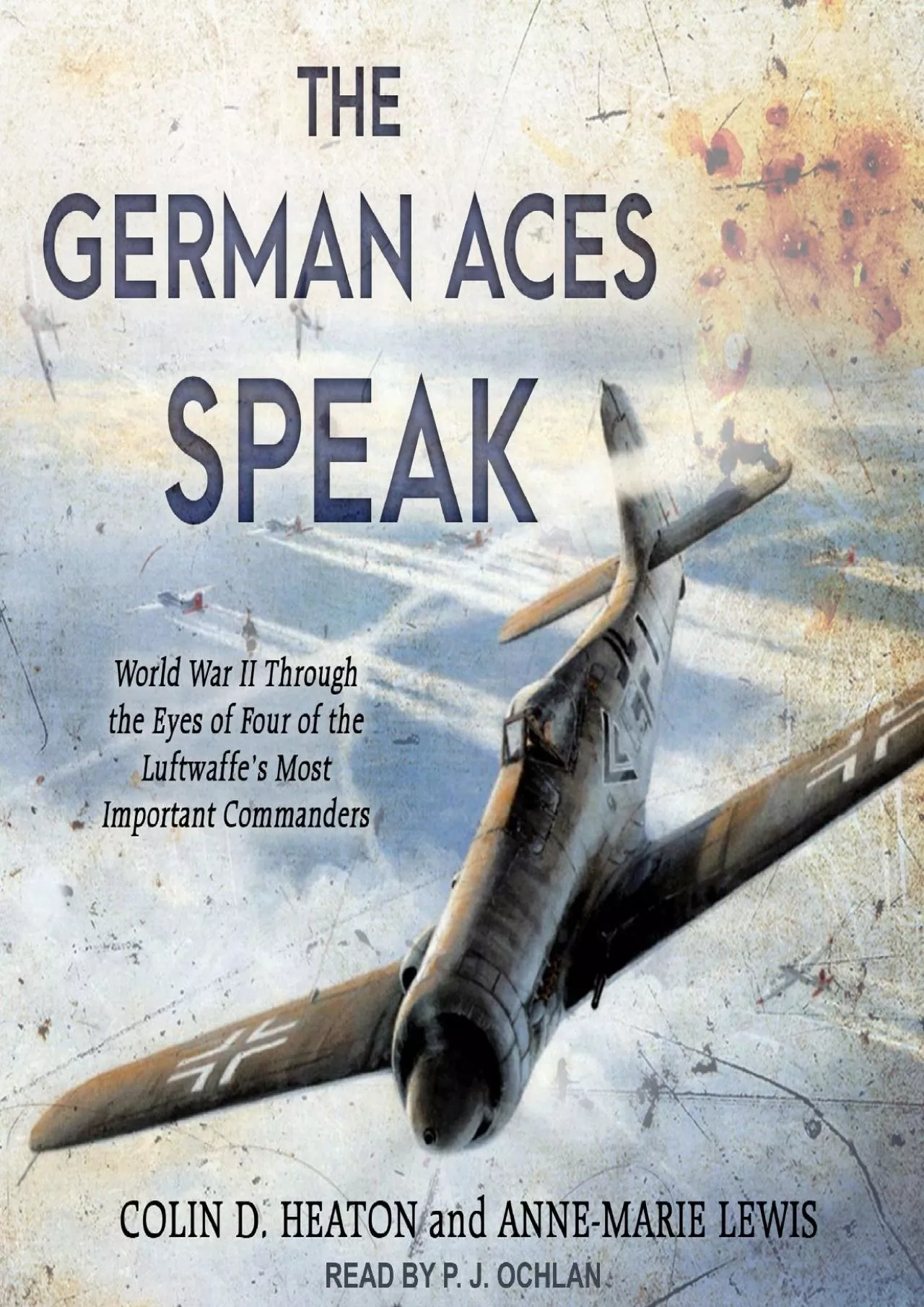 PDF-(DOWNLOAD)-The German Aces Speak: World War II Through the Eyes of Four of the Luftwaffe\'s