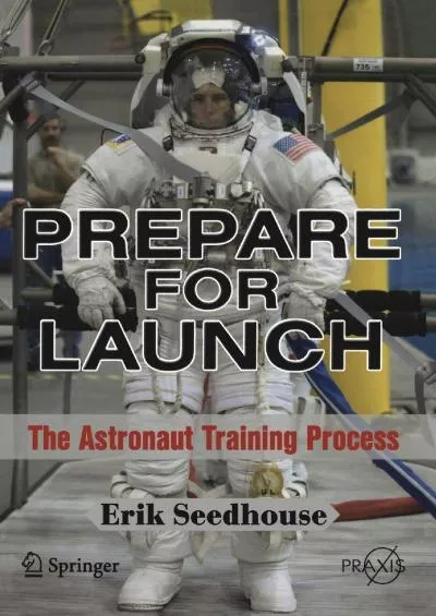 (READ)-Prepare for Launch: The Astronaut Training Process (Springer Praxis Books)