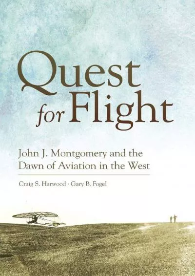 (BOOK)-Quest for Flight: John J. Montgomery and the Dawn of Aviation in the West