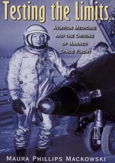 (EBOOK)-Testing the Limits: Aviation Medicine and the Origins of Manned Space Flight (Volume