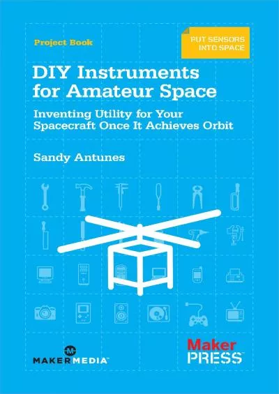 (EBOOK)-DIY Instruments for Amateur Space: Inventing Utility for Your Spacecraft Once It Achieves Orbit