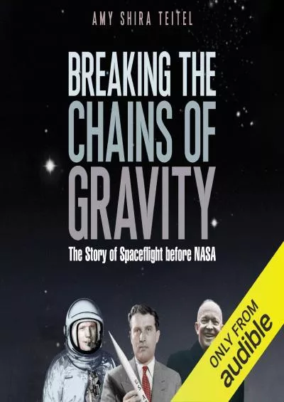 (DOWNLOAD)-Breaking the Chains of Gravity: The Story of Spaceflight Before NASA