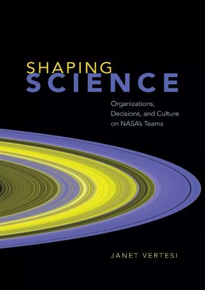 (EBOOK)-Shaping Science: Organizations, Decisions, and Culture on NASA’s Teams