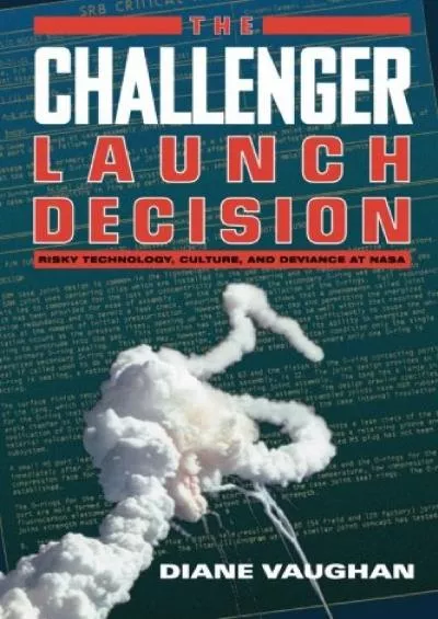 (BOOK)-The Challenger Launch Decision: Risky Technology, Culture, and Deviance at NASA