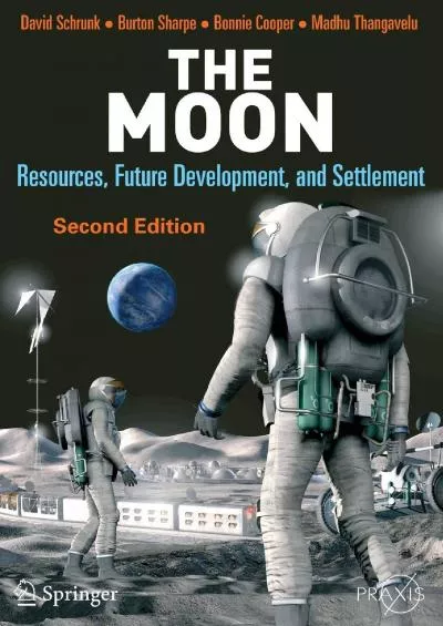 (READ)-The Moon: Resources, Future Development and Settlement (Springer Praxis Books)