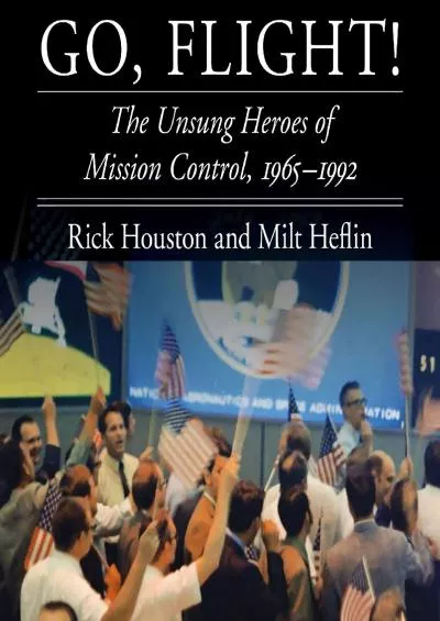 (DOWNLOAD)-Go, Flight!: The Unsung Heroes of Mission Control, 1965–1992 (Outward Odyssey: