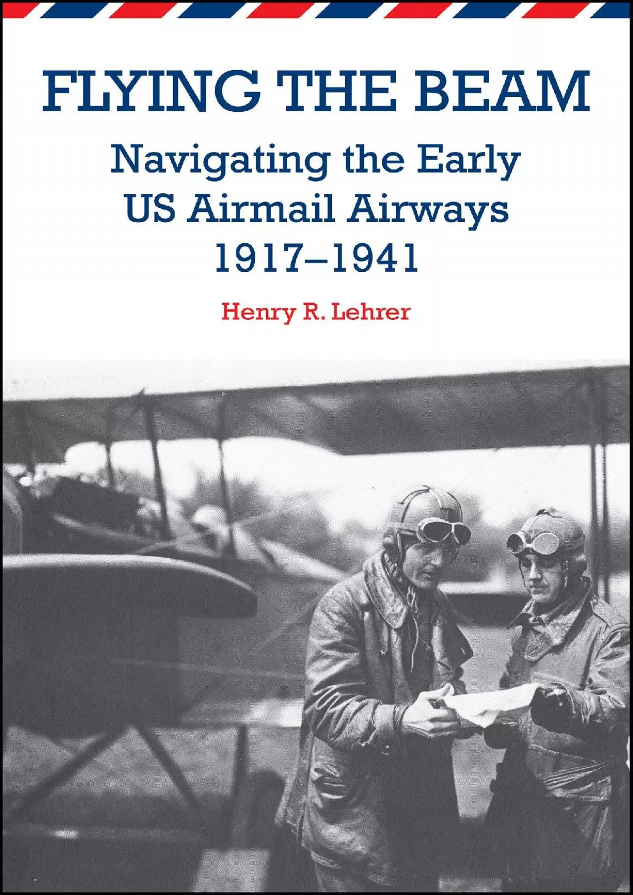 PDF-(BOOK)-Flying the Beam: Navigating the Early US Airmail Airways, 1917-1941