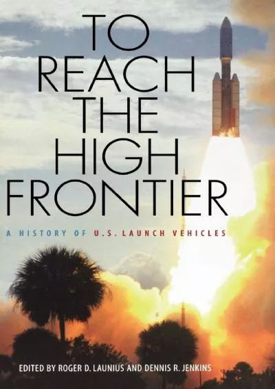 (BOOK)-To Reach the High Frontier: A History of U.S. Launch Vehicles