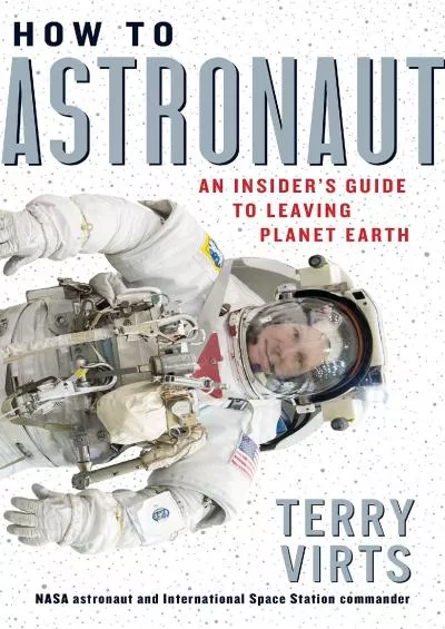 (BOOK)-How to Astronaut: An Insider\'s Guide to Leaving Planet Earth