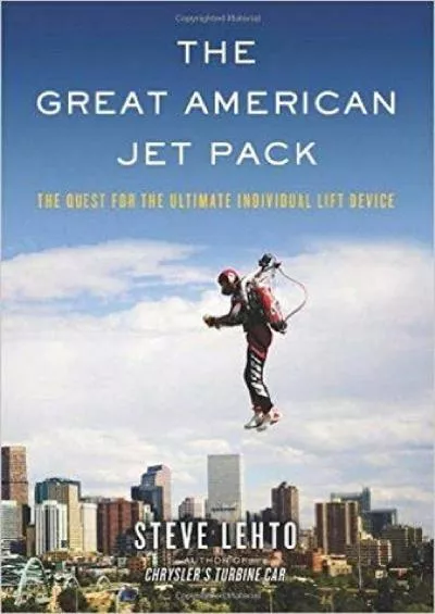 (BOOK)-The Great American Jet Pack: The Quest for the Ultimate Individual Lift Device