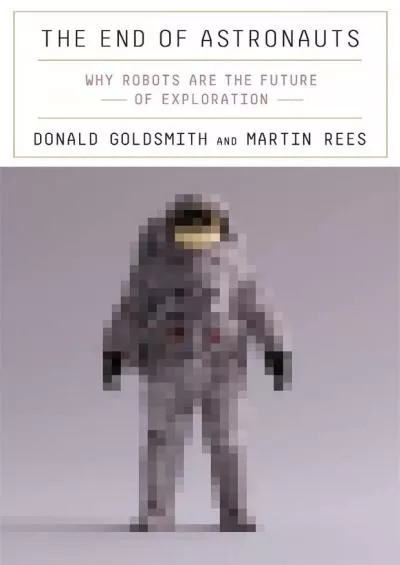 (EBOOK)-The End of Astronauts: Why Robots Are the Future of Exploration