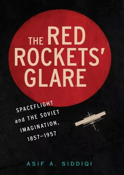 (BOOK)-The Red Rockets\' Glare: Spaceflight and the Russian Imagination, 1857–1957 (Cambridge Centennial of Flight)