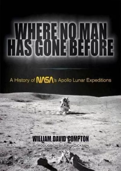 (READ)-Where No Man Has Gone Before: A History of NASA\'s Apollo Lunar Expeditions (Dover