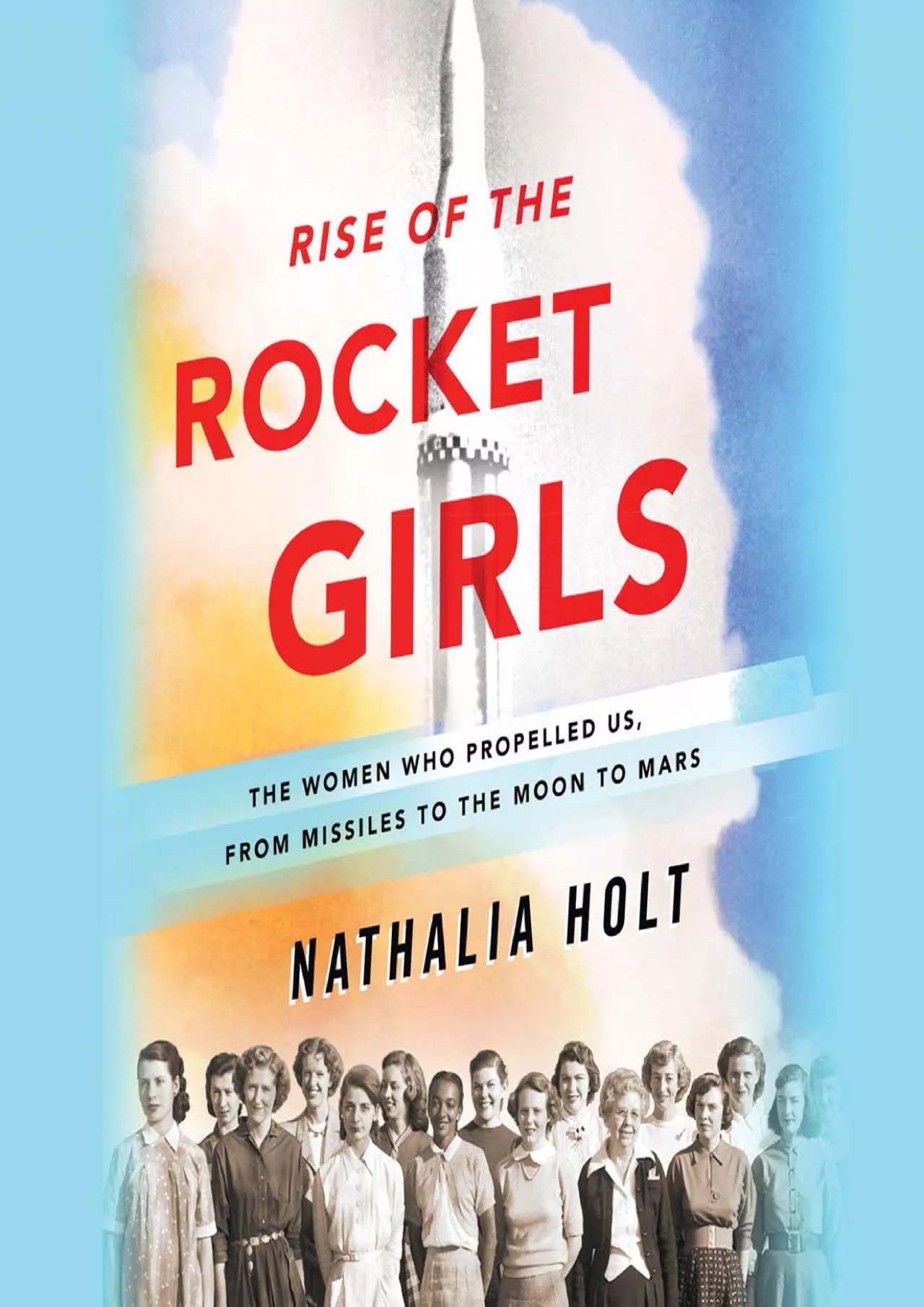 PDF-(DOWNLOAD)-Rise of the Rocket Girls: The Women Who Propelled Us, from Missiles to the