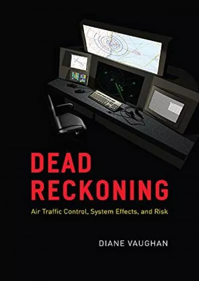 (DOWNLOAD)-Dead Reckoning: Air Traffic Control, System Effects, and Risk