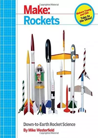 (READ)-Make: Rockets: Down-to-Earth Rocket Science