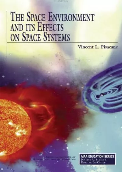 (DOWNLOAD)-The Space Environment and Its Effects on Space Systems (Aiaa Education Series)