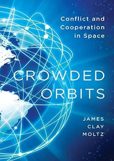 (BOOK)-Crowded Orbits: Conflict and Cooperation in Space