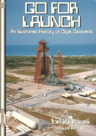 (READ)-Go For Launch!: An Illustrated History of Cape Canaveral (Apogee Books Space Series)
