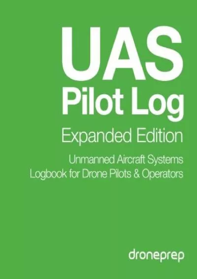 (DOWNLOAD)-UAS Pilot Log Expanded Edition: Unmanned Aircraft Systems Logbook for Drone Pilots & Operators