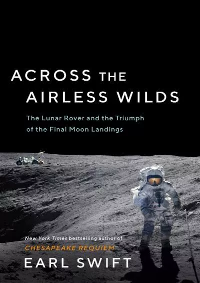 (DOWNLOAD)-Across the Airless Wilds: The Lunar Rover and the Triumph of the Final Moon Landings