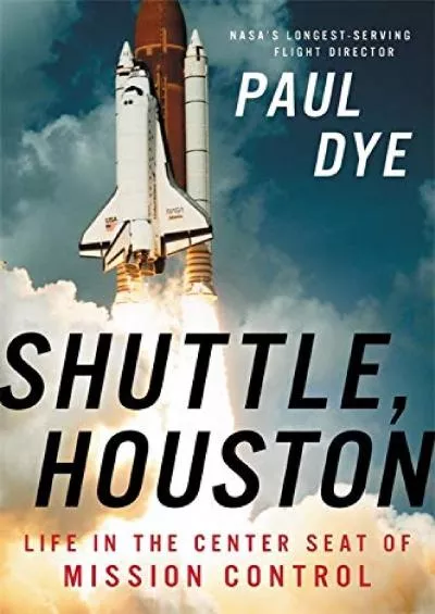 (DOWNLOAD)-Shuttle, Houston: My Life in the Center Seat of Mission Control