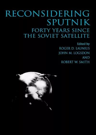 (READ)-Reconsidering Sputnik: Forty Years Since the Soviet Satellite (Routledge Studies in the History of Science, Technology and...