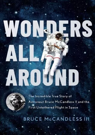 (BOOK)-Wonders All Around: The Incredible True Story of Astronaut Bruce McCandless II and the First Untethered Flight in Space