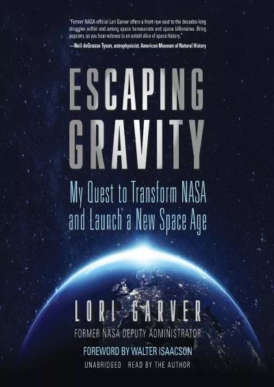 (EBOOK)-Escaping Gravity: My Quest to Transform NASA and Launch a New Space Age