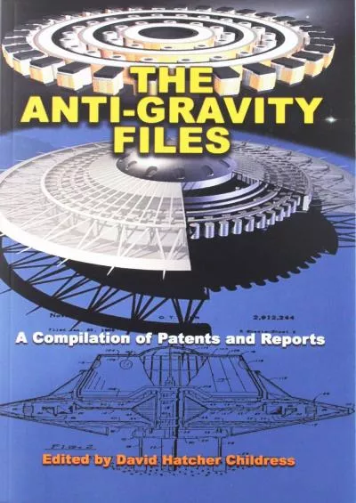 (EBOOK)-The Anti-Gravity Files: A Compilation of Patents and Reports (Lost Science)