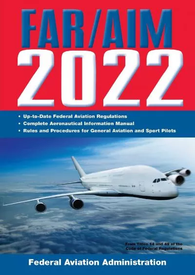 (DOWNLOAD)-FAR/AIM 2022: Up-to-Date FAA Regulations / Aeronautical Information Manual (FAR/AIM Federal Aviation Regulations)