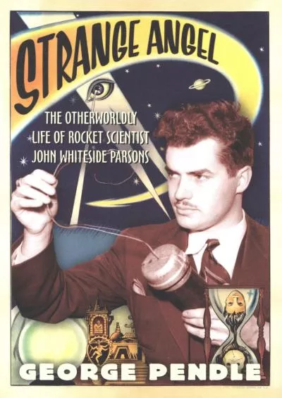 (DOWNLOAD)-Strange Angel: The Otherworldly Life of Rocket Scientist John Whiteside Parsons