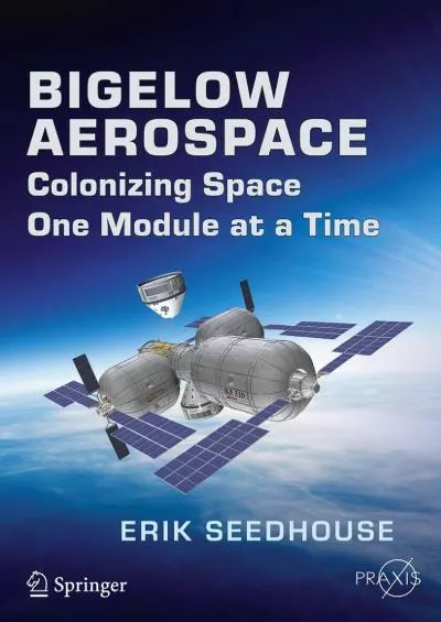 (READ)-Bigelow Aerospace: Colonizing Space One Module at a Time (Springer Praxis Books)