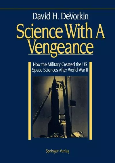 (READ)-Science With A Vengeance: How the Military Created the US Space Sciences After World War II (Springer Study Edition)