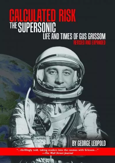 (DOWNLOAD)-Calculated Risk: The Supersonic Life and Times of Gus Grissom, Revised and Expanded (Purdue Studies in Aeronautics and Ast...